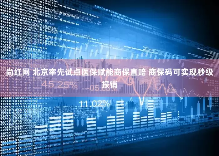 尚红网 北京率先试点医保赋能商保直赔 商保码可实现秒级报销