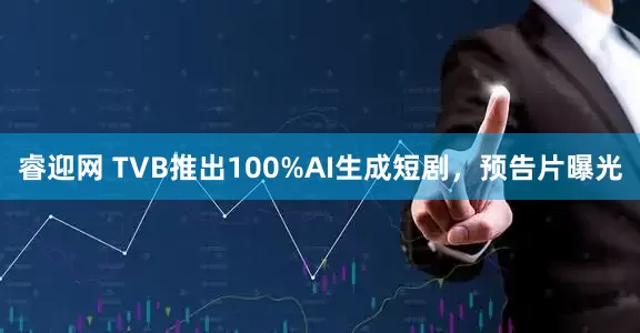 睿迎网 TVB推出100%AI生成短剧，预告片曝光