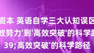 策略资本 英语自学三大认知误区：从'无效努力'到'高效突破'的科学路径